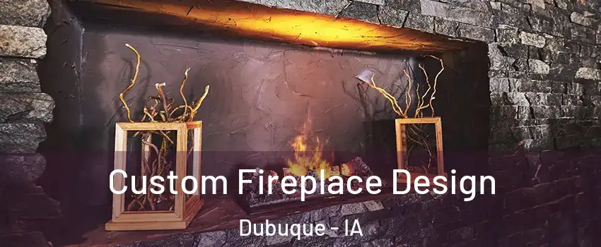  Custom Fireplace Design Dubuque - IA