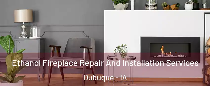  Ethanol Fireplace Repair And Installation Services Dubuque - IA