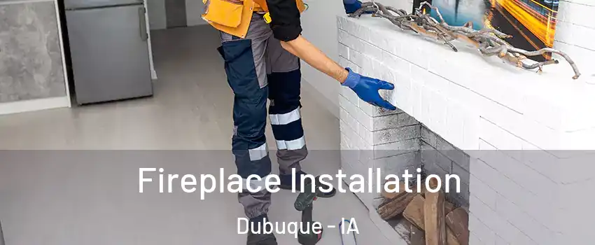  Fireplace Installation Dubuque - IA