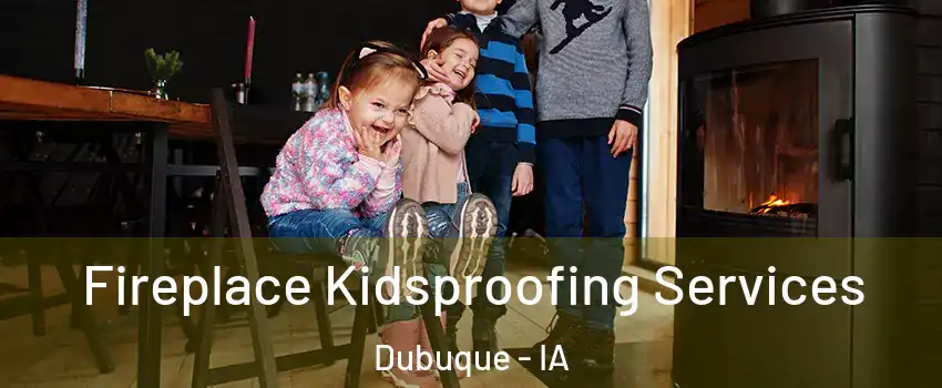  Fireplace Kidsproofing Services Dubuque - IA