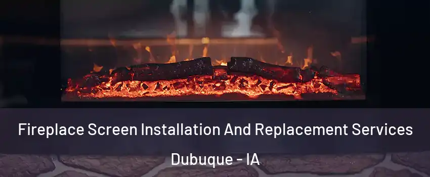  Fireplace Screen Installation And Replacement Services Dubuque - IA