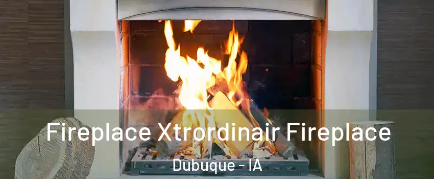  Fireplace Xtrordinair Fireplace Dubuque - IA