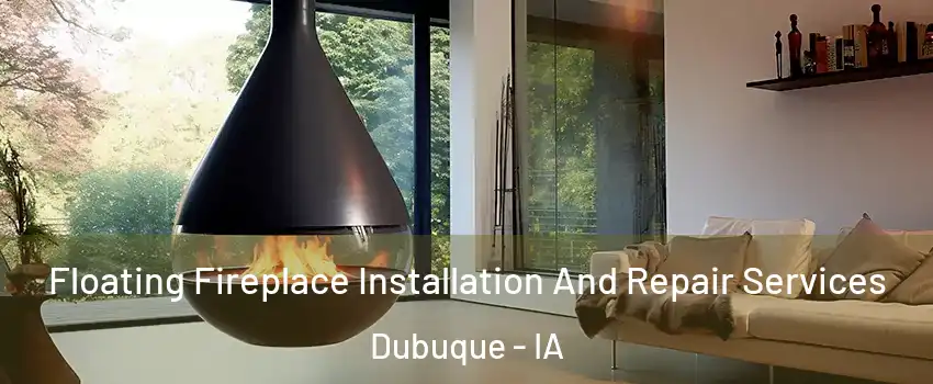 Floating Fireplace Installation And Repair Services Dubuque - IA