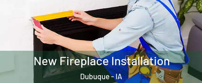  New Fireplace Installation Dubuque - IA