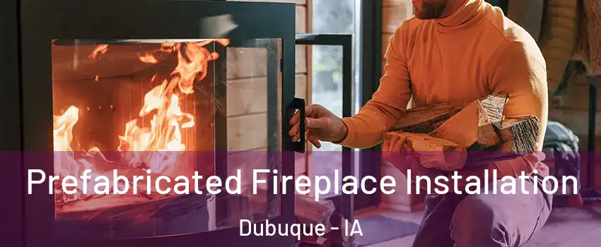  Prefabricated Fireplace Installation Dubuque - IA