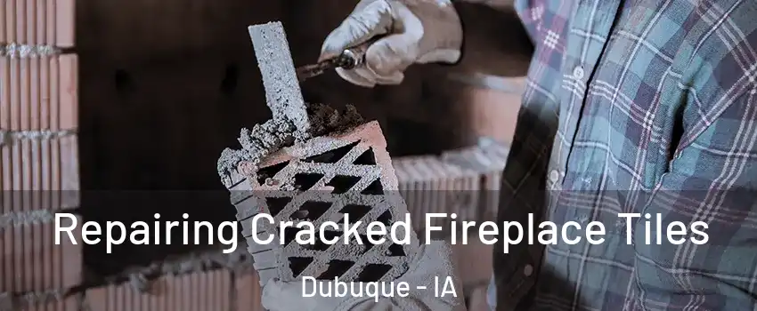  Repairing Cracked Fireplace Tiles Dubuque - IA
