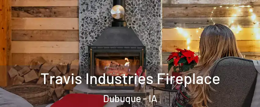  Travis Industries Fireplace Dubuque - IA