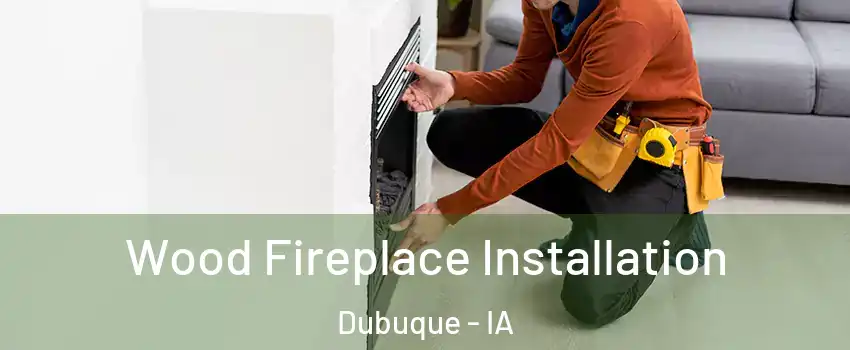  Wood Fireplace Installation Dubuque - IA